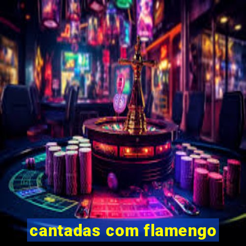 cantadas com flamengo